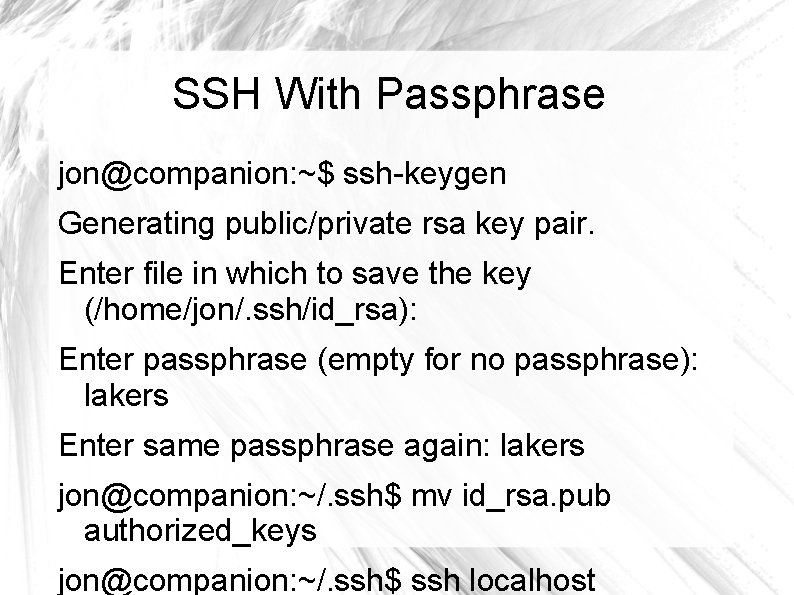 SSH With Passphrase jon@companion: ~$ ssh-keygen Generating public/private rsa key pair. Enter file in