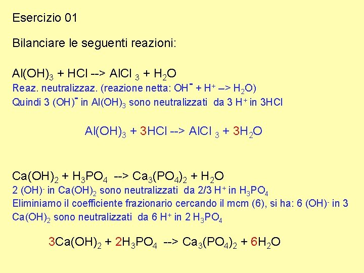 Esercizio 01 Bilanciare le seguenti reazioni: Al(OH)3 + HCl --> Al. Cl 3 +