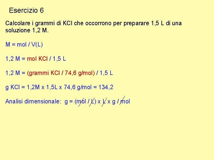 Esercizio 6 Calcolare i grammi di KCl che occorrono per preparare 1, 5 L