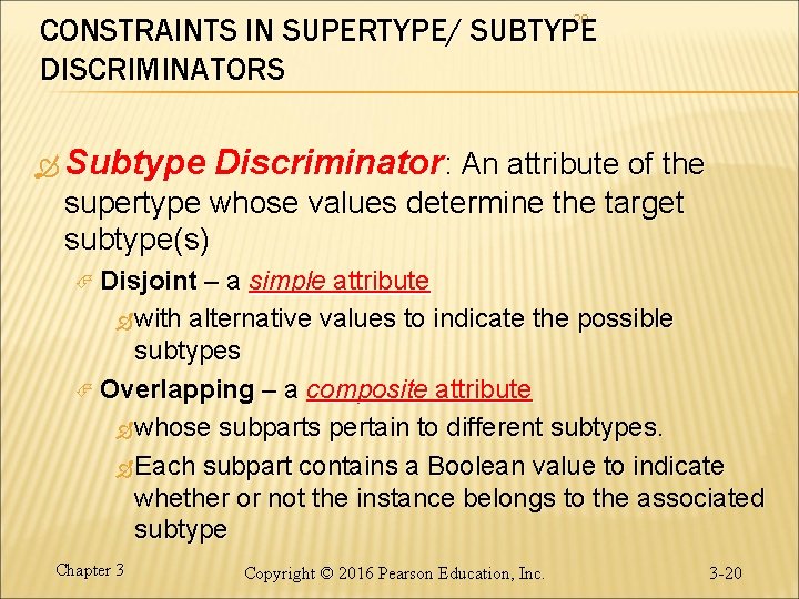 20 CONSTRAINTS IN SUPERTYPE/ SUBTYPE DISCRIMINATORS Subtype Discriminator: An attribute of the supertype whose
