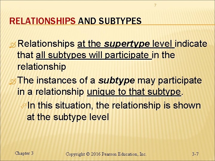 7 RELATIONSHIPS AND SUBTYPES Relationships at the supertype level indicate that all subtypes will