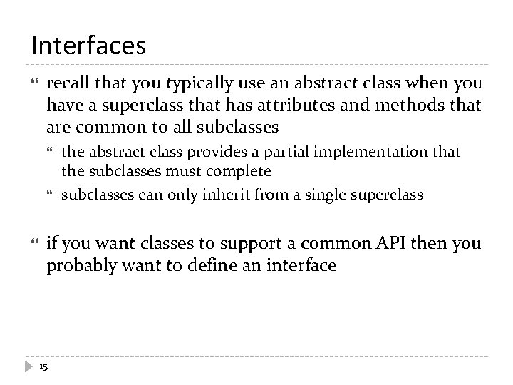 Interfaces recall that you typically use an abstract class when you have a superclass