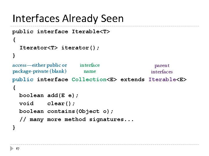Interfaces Already Seen public interface Iterable<T> { Iterator<T> iterator(); } access—either public or package-private