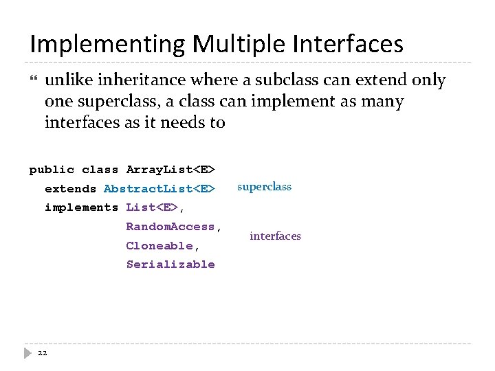 Implementing Multiple Interfaces unlike inheritance where a subclass can extend only one superclass, a