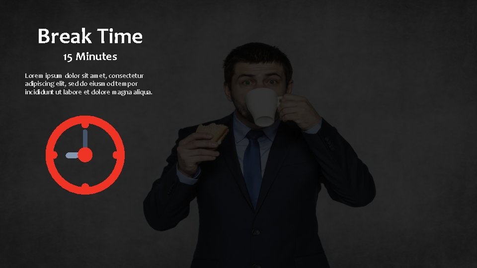 Break Time 15 Minutes Lorem ipsum dolor sit amet, consectetur adipiscing elit, sed do