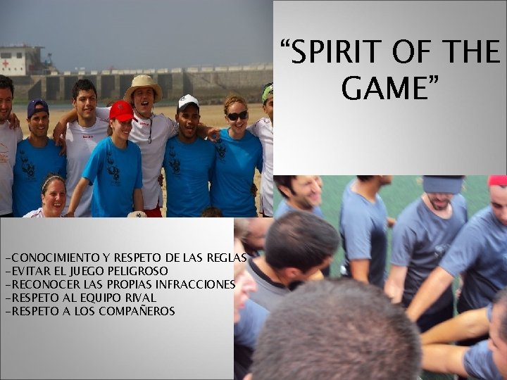 “SPIRIT OF THE GAME” -CONOCIMIENTO Y RESPETO DE LAS REGLAS -EVITAR EL JUEGO PELIGROSO