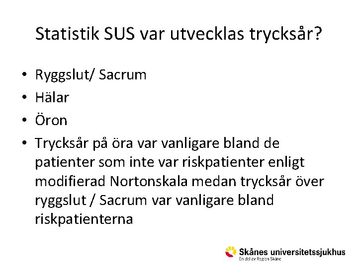 Statistik SUS var utvecklas trycksår? • • Ryggslut/ Sacrum Hälar Öron Trycksår på öra