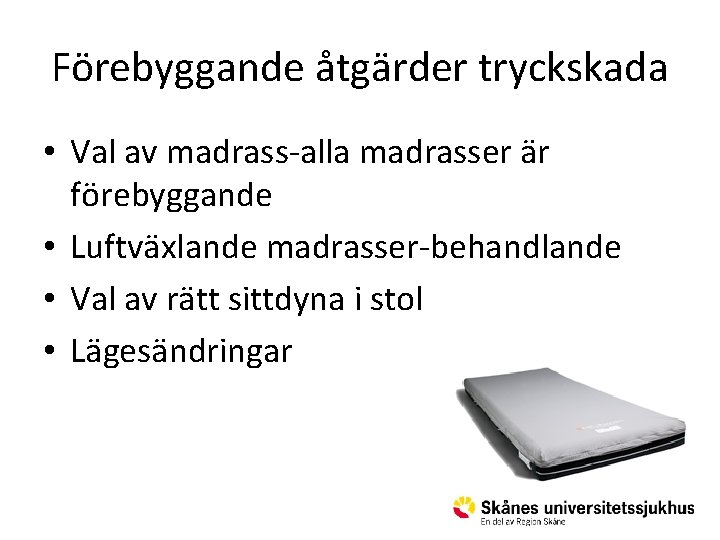 Förebyggande åtgärder tryckskada • Val av madrass-alla madrasser är förebyggande • Luftväxlande madrasser-behandlande •