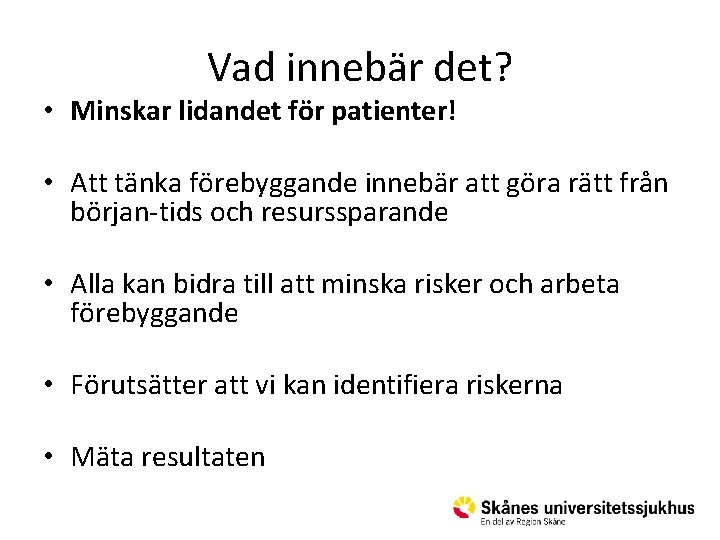 Vad innebär det? • Minskar lidandet för patienter! • Att tänka förebyggande innebär att