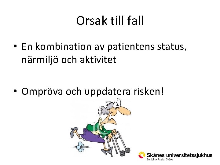 Orsak till fall • En kombination av patientens status, närmiljö och aktivitet • Ompröva