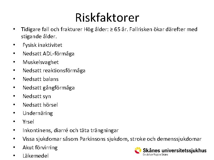 Riskfaktorer • Tidigare fall och frakturer Hög ålder: ≥ 65 år. Fallrisken ökar därefter