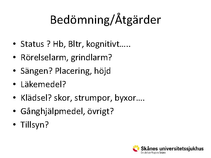 Bedömning/Åtgärder • • Status ? Hb, Bltr, kognitivt…. . Rörelselarm, grindlarm? Sängen? Placering, höjd