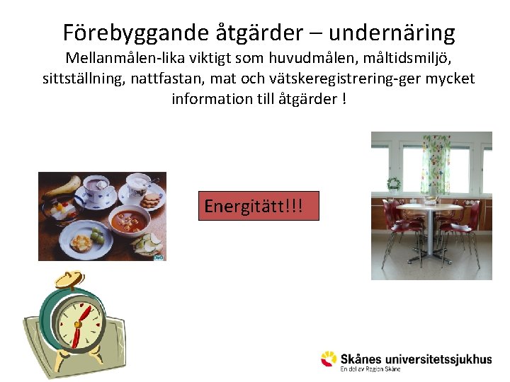 Förebyggande åtgärder – undernäring Mellanmålen-lika viktigt som huvudmålen, måltidsmiljö, sittställning, nattfastan, mat och vätskeregistrering-ger