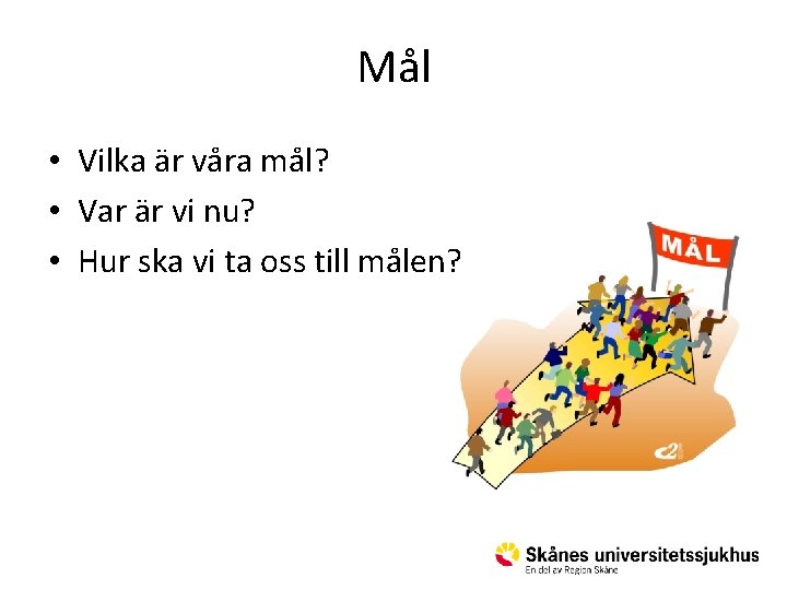 Mål • Vilka är våra mål? • Var är vi nu? • Hur ska