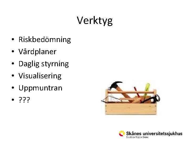 Verktyg • • • Riskbedömning Vårdplaner Daglig styrning Visualisering Uppmuntran ? ? ? 