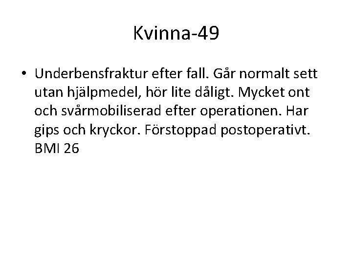 Kvinna-49 • Underbensfraktur efter fall. Går normalt sett utan hjälpmedel, hör lite dåligt. Mycket