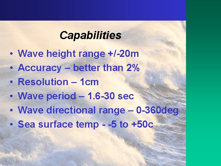 Capabilities • • • Wave height range +/-20 m Accuracy – better than 2%