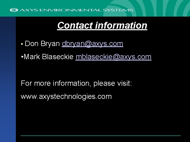 Contact information • Don Bryan dbryan@axys. com • Mark Blaseckie mblaseckie@axys. com For more