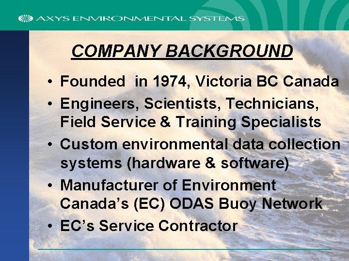 COMPANY BACKGROUND • Founded in 1974, Victoria BC Canada • Engineers, Scientists, Technicians, Field
