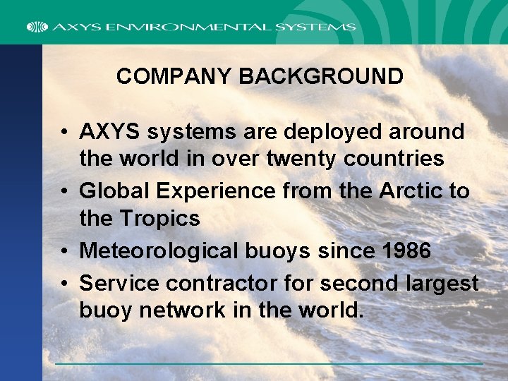 COMPANY BACKGROUND • AXYS systems are deployed around the world in over twenty countries