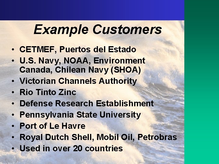 Example Customers • CETMEF, Puertos del Estado • U. S. Navy, NOAA, Environment Canada,