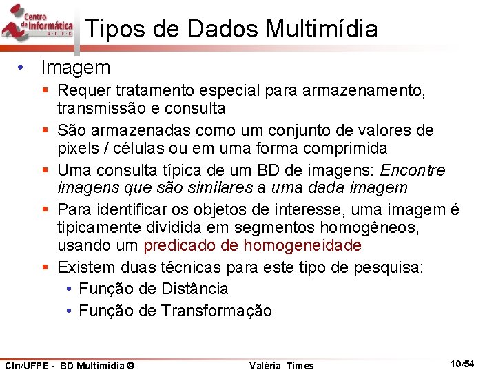 Tipos de Dados Multimídia • Imagem § Requer tratamento especial para armazenamento, transmissão e