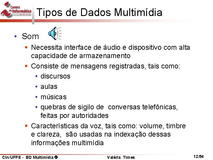 Tipos de Dados Multimídia • Som § Necessita interface de áudio e dispositivo com