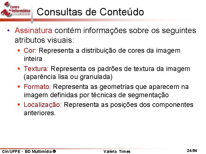 Consultas de Conteúdo • Assinatura contém informações sobre os seguintes atributos visuais: § Cor: