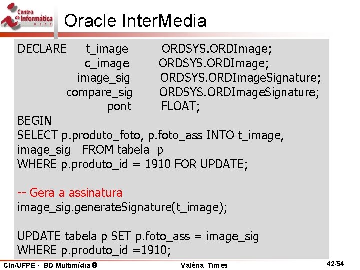 Oracle Inter. Media DECLARE t_image c_image_sig compare_sig pont ORDSYS. ORDImage; ORDSYS. ORDImage. Signature; FLOAT;