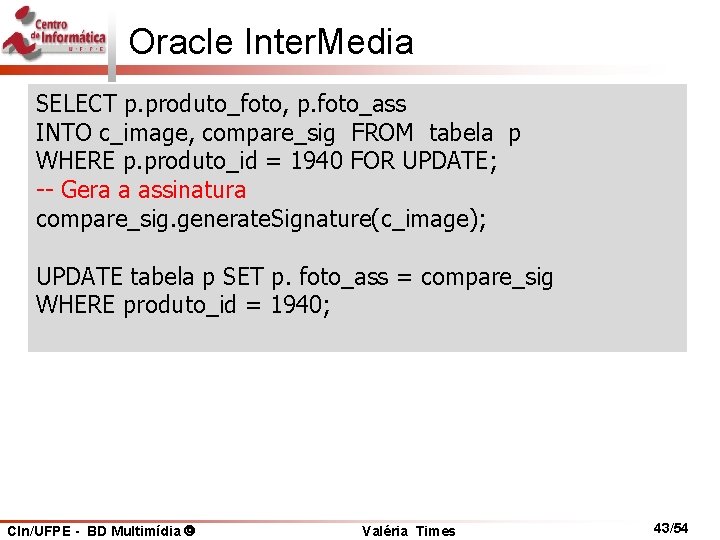 Oracle Inter. Media SELECT p. produto_foto, p. foto_ass INTO c_image, compare_sig FROM tabela p