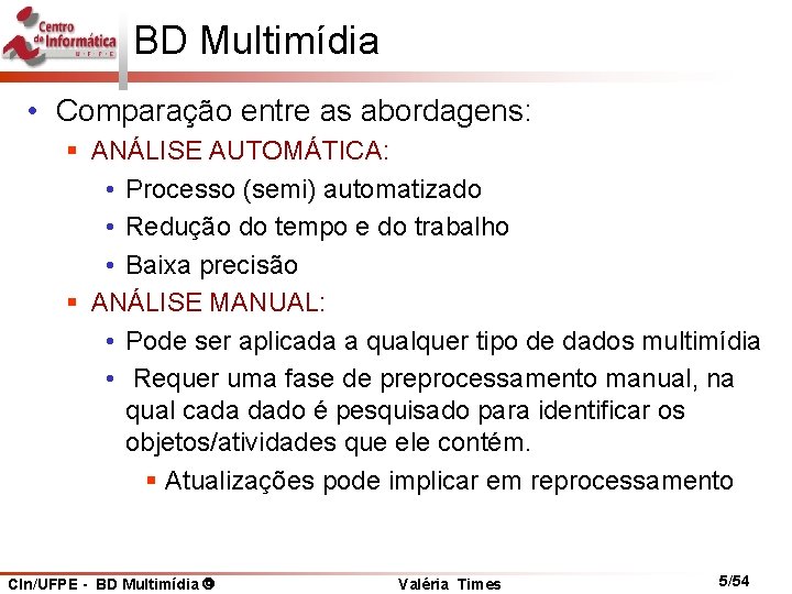 BD Multimídia • Comparação entre as abordagens: § ANÁLISE AUTOMÁTICA: • Processo (semi) automatizado