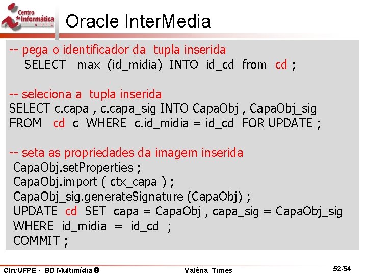 Oracle Inter. Media -- pega o identificador da tupla inserida SELECT max (id_midia) INTO