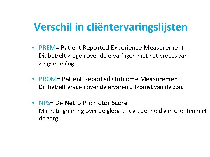 Verschil in cliëntervaringslijsten • PREM= Patiënt Reported Experience Measurement Dit betreft vragen over de