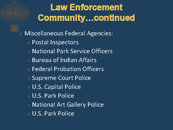 Law Enforcement Community…continued Miscellaneous Federal Agencies: Postal Inspectors National Park Service Officers Bureau of