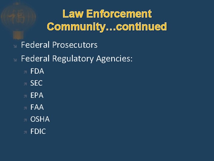 Law Enforcement Community…continued Federal Prosecutors Federal Regulatory Agencies: FDA SEC EPA FAA OSHA FDIC