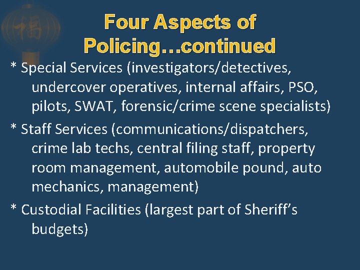 Four Aspects of Policing…continued * Special Services (investigators/detectives, undercover operatives, internal affairs, PSO, pilots,