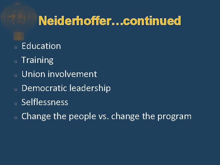 Neiderhoffer…continued Education Training Union involvement Democratic leadership Selflessness Change the people vs. change the