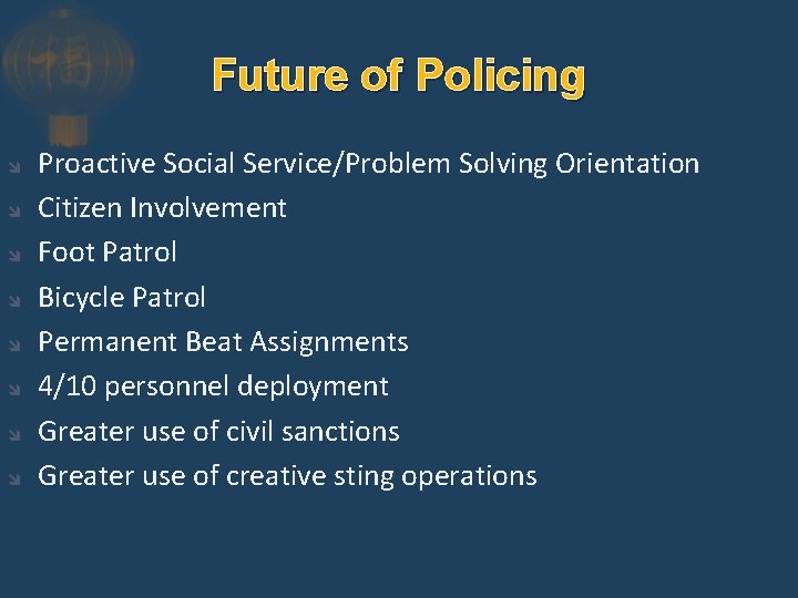Future of Policing Proactive Social Service/Problem Solving Orientation Citizen Involvement Foot Patrol Bicycle Patrol