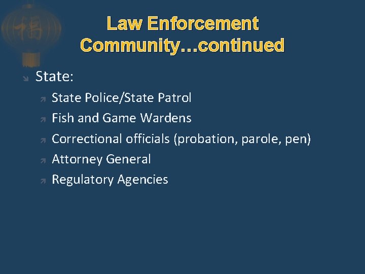Law Enforcement Community…continued State: State Police/State Patrol Fish and Game Wardens Correctional officials (probation,