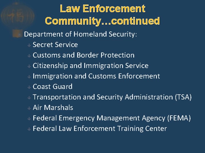 Law Enforcement Community…continued Department of Homeland Security: Secret Service Customs and Border Protection Citizenship