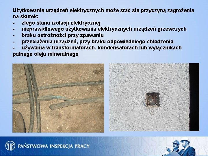 Użytkowanie urządzeń elektrycznych może stać się przyczyną zagrożenia na skutek: - złego stanu izolacji