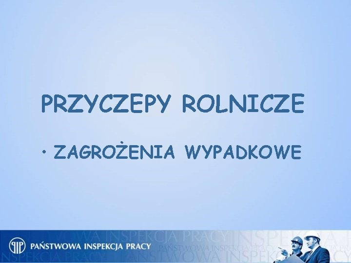 PRZYCZEPY ROLNICZE • ZAGROŻENIA WYPADKOWE 