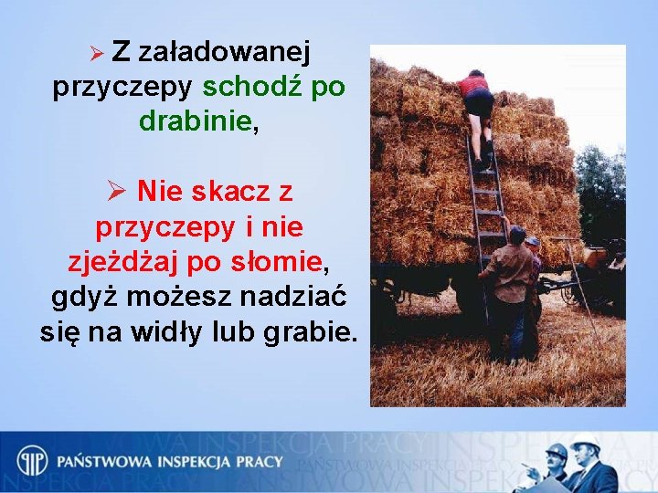 Ø Z załadowanej przyczepy schodź po drabinie, Ø Nie skacz z przyczepy i nie