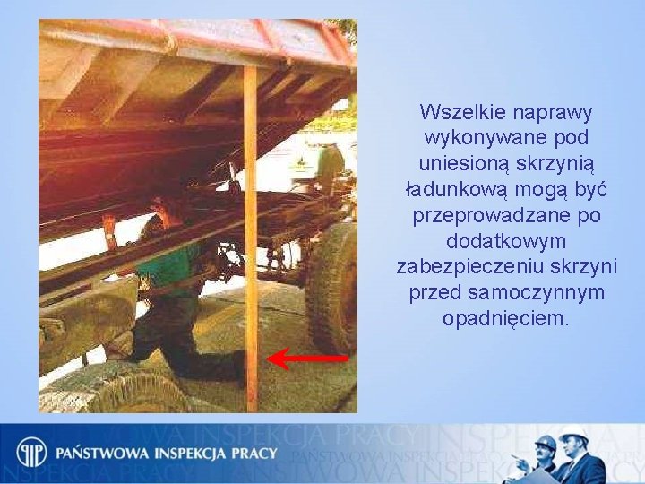 Wszelkie naprawy wykonywane pod uniesioną skrzynią ładunkową mogą być przeprowadzane po dodatkowym zabezpieczeniu skrzyni