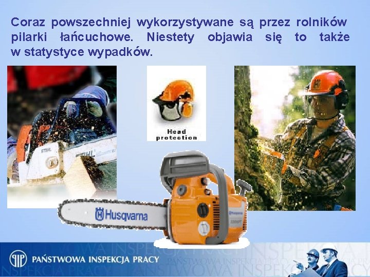 Coraz powszechniej wykorzystywane są przez rolników pilarki łańcuchowe. Niestety objawia się to także w