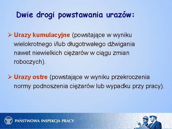 Dwie drogi powstawania urazów: Ø Urazy kumulacyjne (powstające w wyniku wielokrotnego i/lub długotrwałego dźwigania