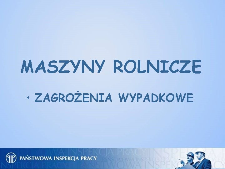 MASZYNY ROLNICZE • ZAGROŻENIA WYPADKOWE 