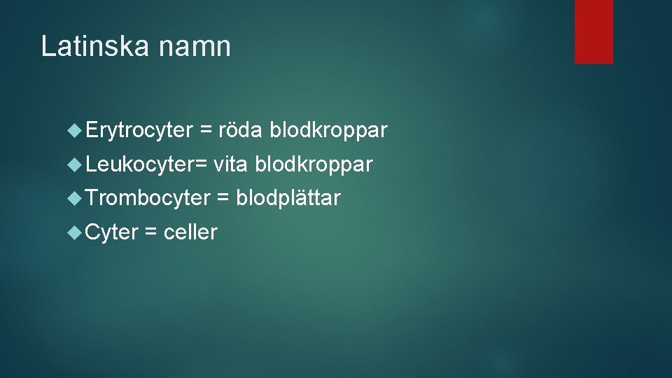 Latinska namn Erytrocyter = röda blodkroppar Leukocyter= vita blodkroppar Trombocyter = blodplättar Cyter =