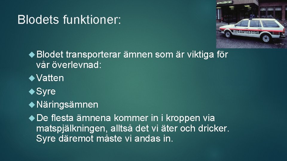 Blodets funktioner: Blodet transporterar ämnen som är viktiga för vår överlevnad: Vatten Syre Näringsämnen