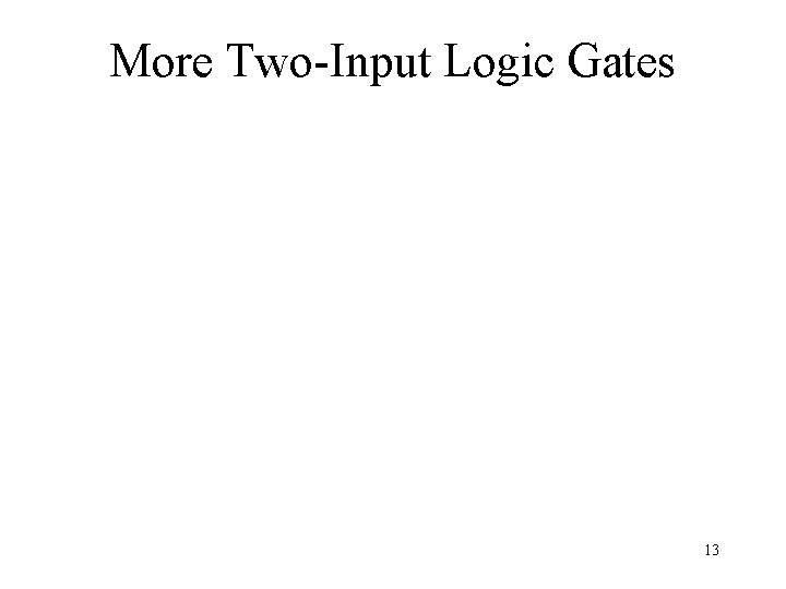 More Two-Input Logic Gates 13 